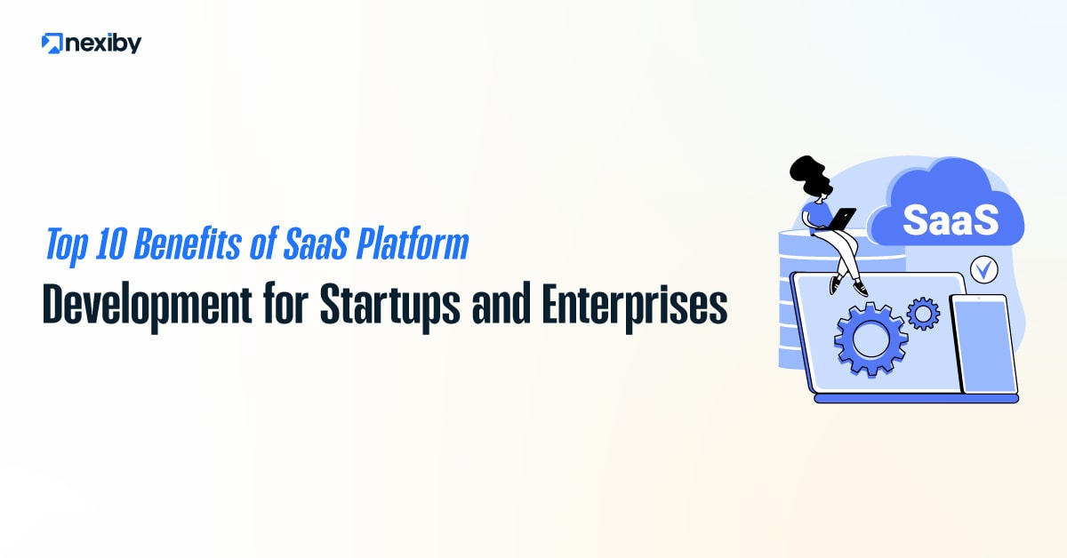 Top 10 Benefits of SaaS Platform Development for Startups and Enterprises